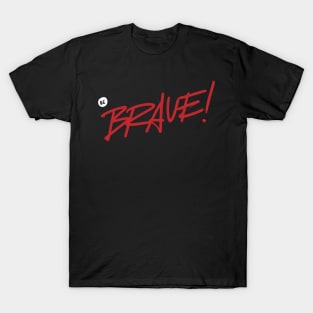 Be brave ! T-Shirt